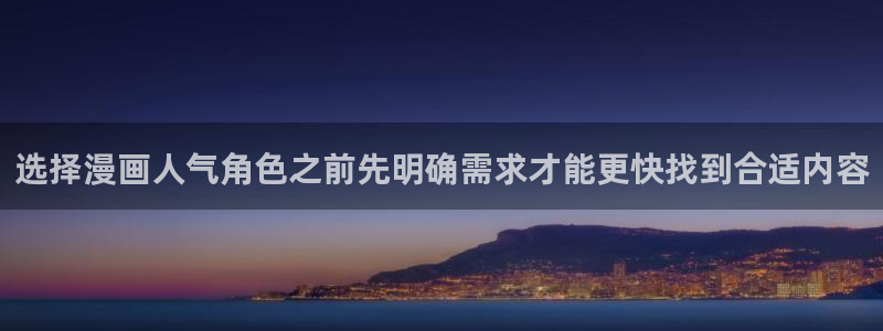 免费漫画在线免费看:选择漫画人气角色之前先明确需求才能更快找到合适内容