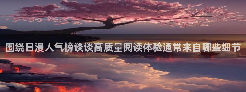 免费漫画漫画推荐大全:围绕日漫人气榜谈谈高质量阅读体验通常来自哪些细节